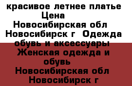 красивое летнее платье › Цена ­ 800 - Новосибирская обл., Новосибирск г. Одежда, обувь и аксессуары » Женская одежда и обувь   . Новосибирская обл.,Новосибирск г.